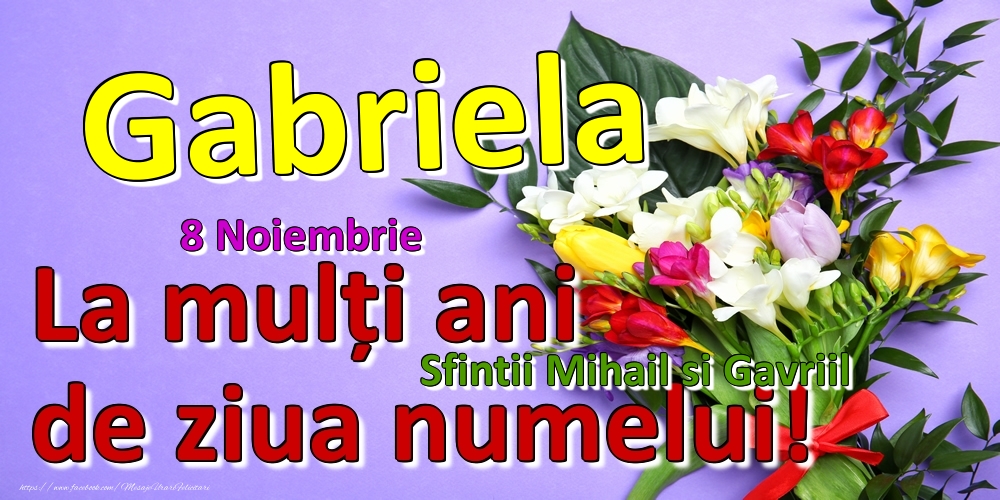 Felicitari de Ziua Numelui - Flori | 8 Noiembrie - Sfintii Mihail si Gavriil -  La mulți ani de ziua numelui Gabriela!