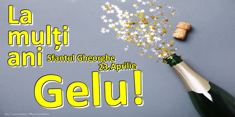  Felicitari de Ziua Numelui - Sampanie | 23.Aprilie - La mulți ani Gelu!  - Sfantul Gheorghe
