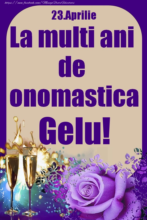 Felicitari de Ziua Numelui - 23.Aprilie - La multi ani de onomastica Gelu!