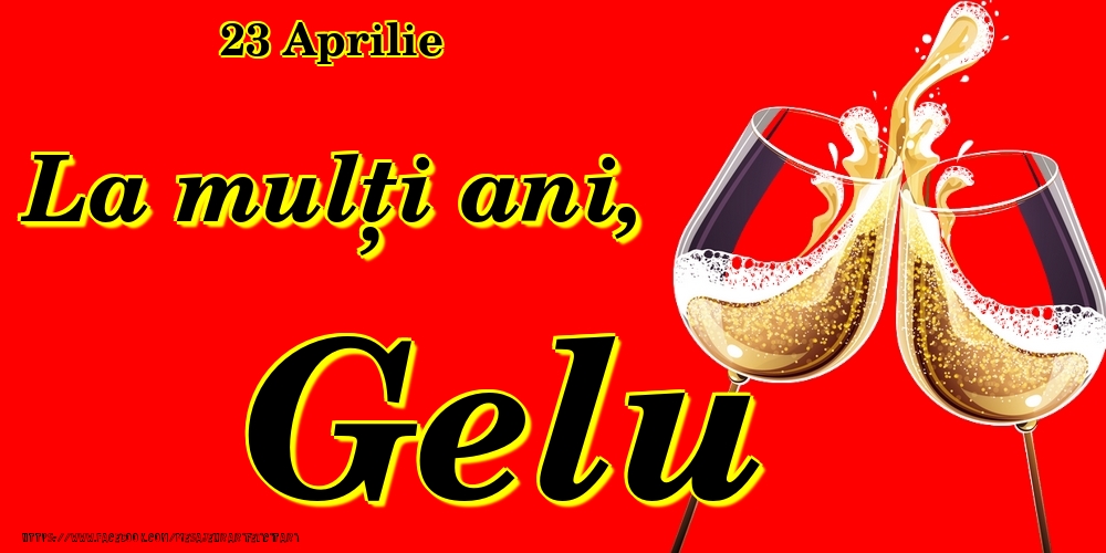 Felicitari de Ziua Numelui - Sampanie | 23 Aprilie -La  mulți ani Gelu!