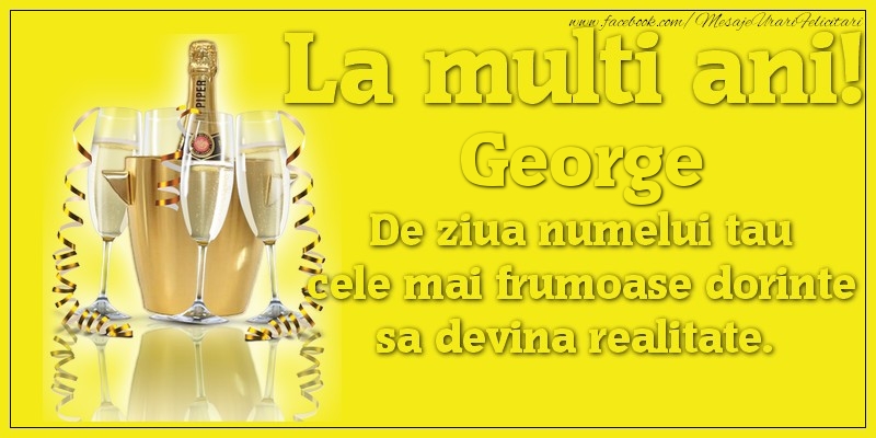 Felicitari de Ziua Numelui - La multi ani, George De ziua numelui tau cele mai frumoase dorinte sa devina realitate.