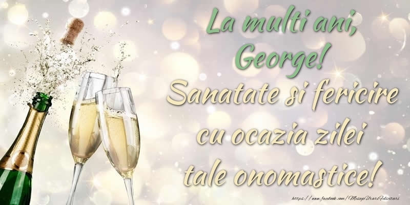 Felicitari de Ziua Numelui - Sampanie | La multi ani, George! Sanatate, fericire cu ocazia zilei tale onomastice!