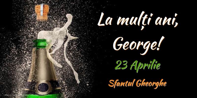  Felicitari de Ziua Numelui - Sampanie | La multi ani, George! 23 Aprilie Sfantul Gheorghe