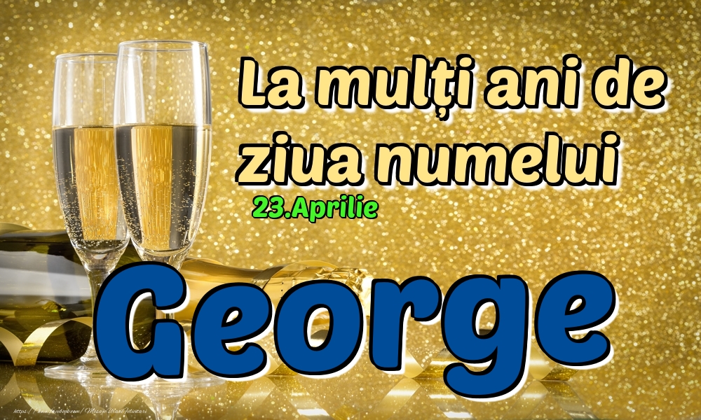 Felicitari de Ziua Numelui - Sampanie | 23.Aprilie - La mulți ani de ziua numelui George!