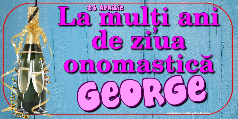 Felicitari de Ziua Numelui - Sampanie | 23 Aprilie - La mulți ani de ziua onomastică George