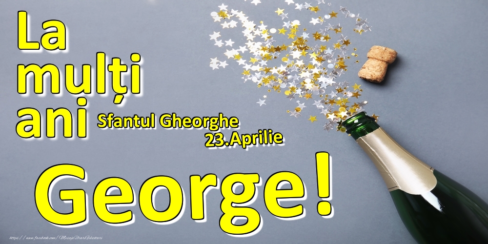  Felicitari de Ziua Numelui - Sampanie | 23.Aprilie - La mulți ani George!  - Sfantul Gheorghe