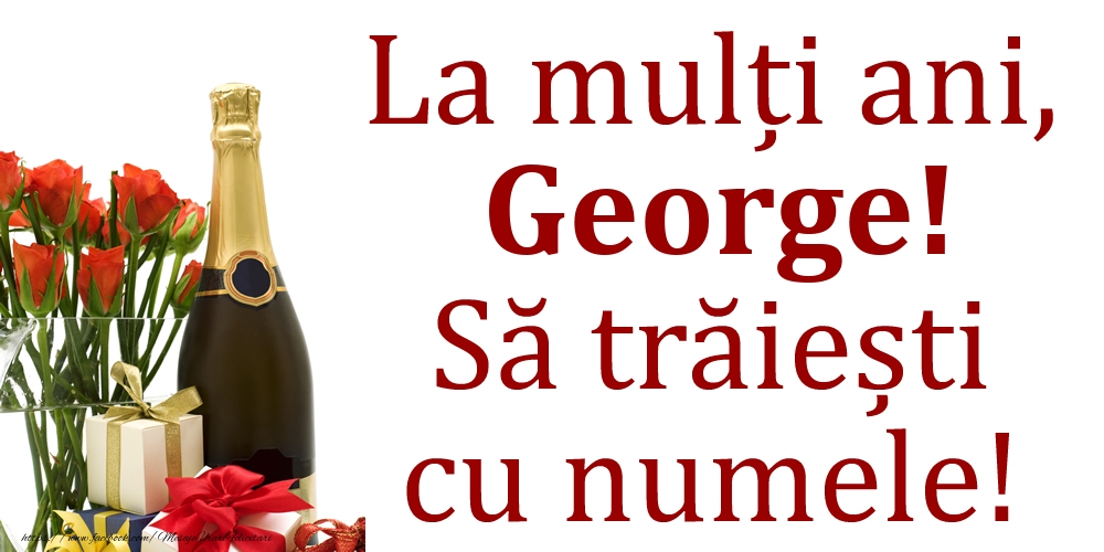 Felicitari de Ziua Numelui - La mulți ani, George! Să trăiești cu numele!