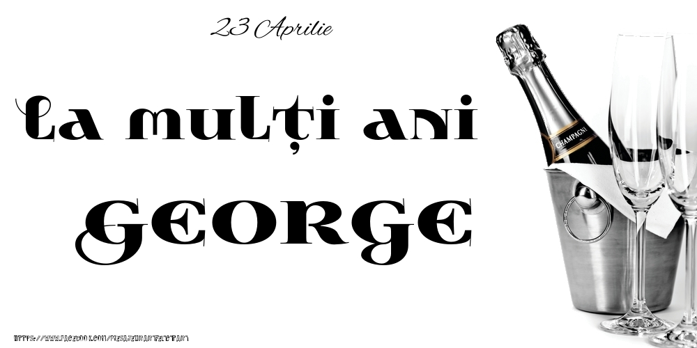 Felicitari de Ziua Numelui - Sampanie | 23 Aprilie -La  mulți ani George!