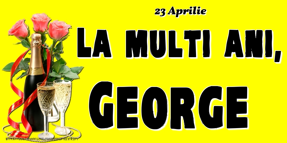 Felicitari de Ziua Numelui - Sampanie & Trandafiri | 23 Aprilie -La  mulți ani George!