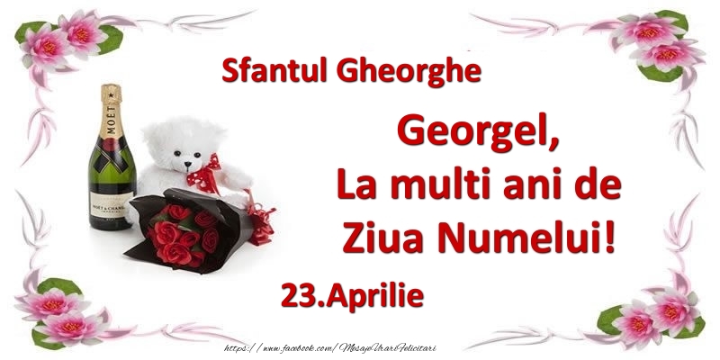 Felicitari de Ziua Numelui - Flori & Sampanie & Ursuleti | Georgel, la multi ani de ziua numelui! 23.Aprilie Sfantul Gheorghe
