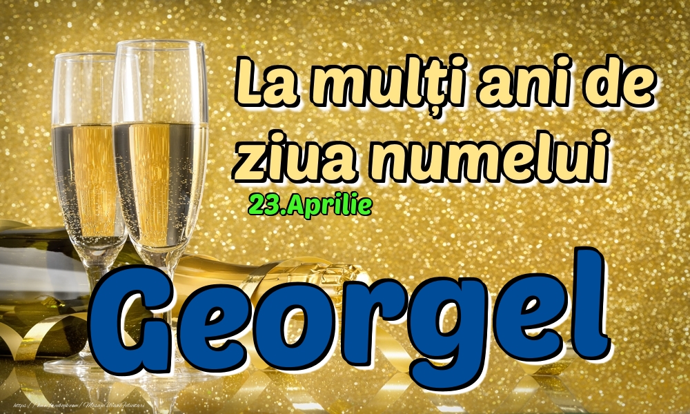 Felicitari de Ziua Numelui - Sampanie | 23.Aprilie - La mulți ani de ziua numelui Georgel!
