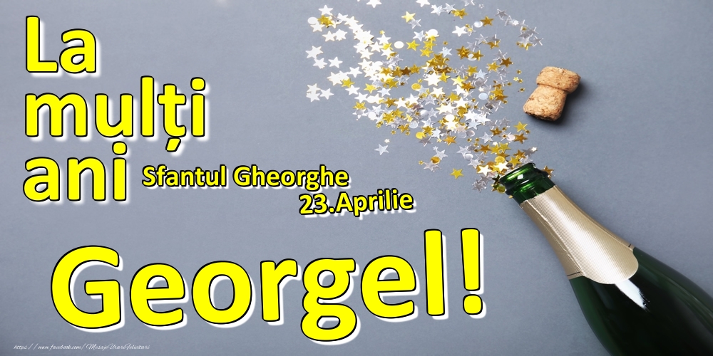 Felicitari de Ziua Numelui - Sampanie | 23.Aprilie - La mulți ani Georgel!  - Sfantul Gheorghe
