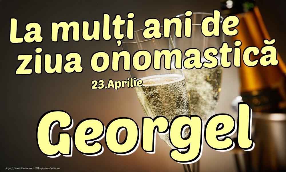 Felicitari de Ziua Numelui - 23.Aprilie - La mulți ani de ziua onomastică Georgel!
