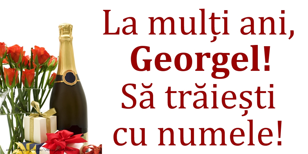 Felicitari de Ziua Numelui - La mulți ani, Georgel! Să trăiești cu numele!