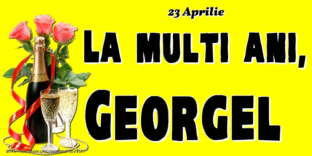 Felicitari de Ziua Numelui - Sampanie & Trandafiri | 23 Aprilie -La  mulți ani Georgel!