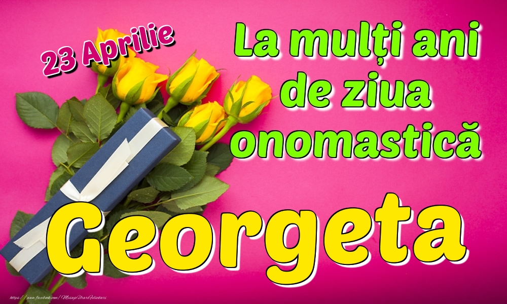  Felicitari de Ziua Numelui - Trandafiri | 23 Aprilie - La mulți ani de ziua onomastică Georgeta