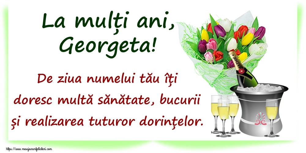 Felicitari de Ziua Numelui - La mulți ani, Georgeta! De ziua numelui tău îți doresc multă sănătate, bucurii și realizarea tuturor dorințelor.