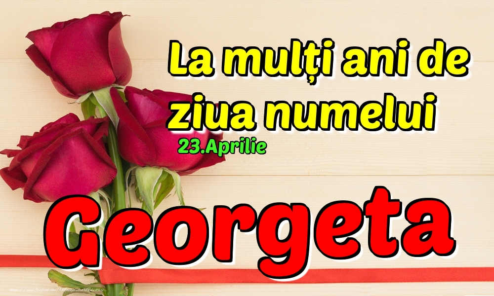 Felicitari de Ziua Numelui - 23.Aprilie - La mulți ani de ziua numelui Georgeta!