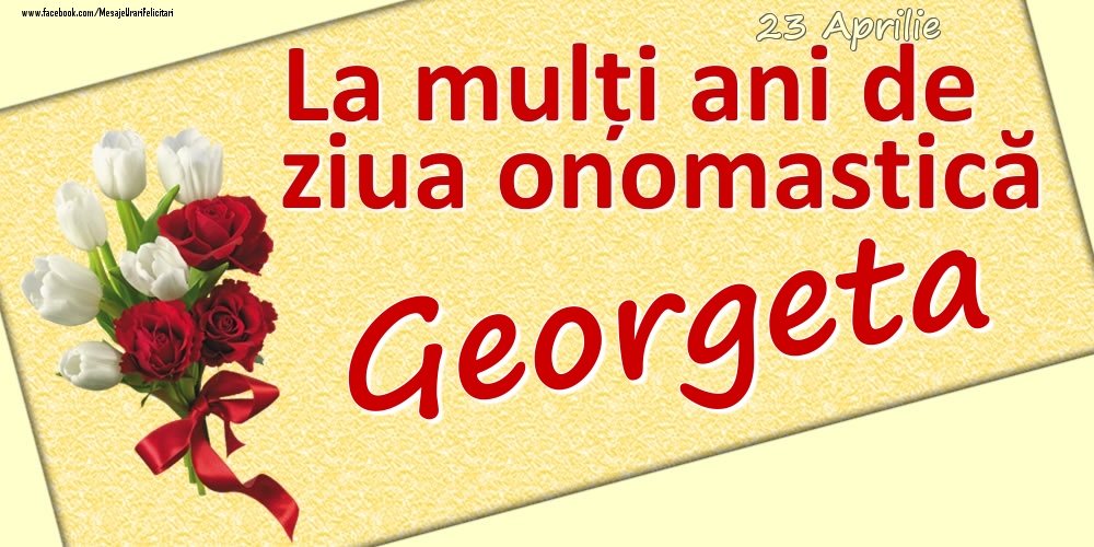 Felicitari de Ziua Numelui - 23 Aprilie: La mulți ani de ziua onomastică Georgeta