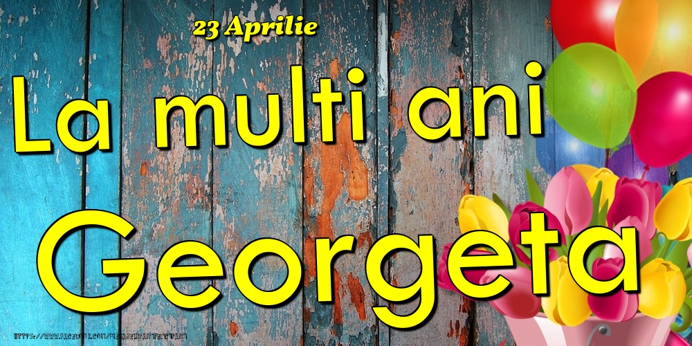  Felicitari de Ziua Numelui - Baloane & Lalele | 23 Aprilie - La multi ani Georgeta!