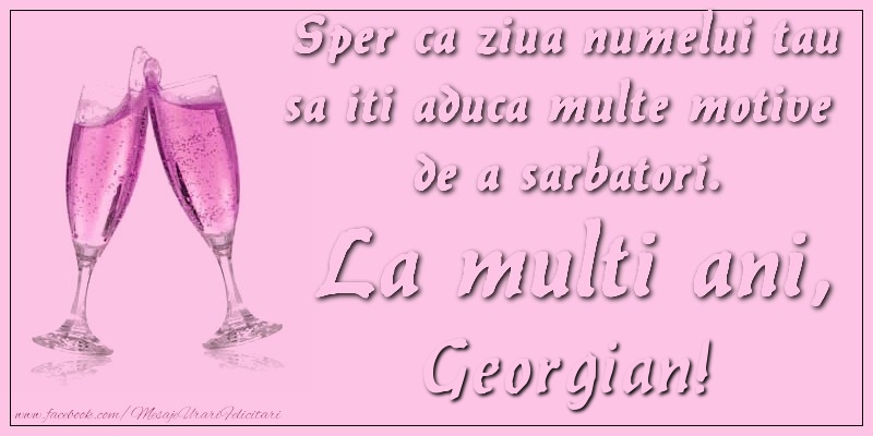 Felicitari de Ziua Numelui - Sper ca ziua numelui tau sa iti aduca multe motive  de a sarbatori. La multi ani, Georgian!