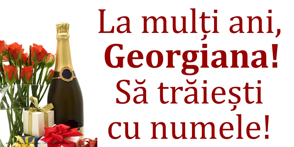 Felicitari de Ziua Numelui - La mulți ani, Georgiana! Să trăiești cu numele!