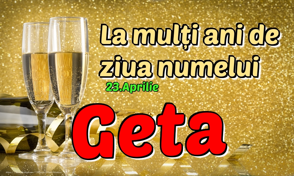 Felicitari de Ziua Numelui - 23.Aprilie - La mulți ani de ziua numelui Geta!