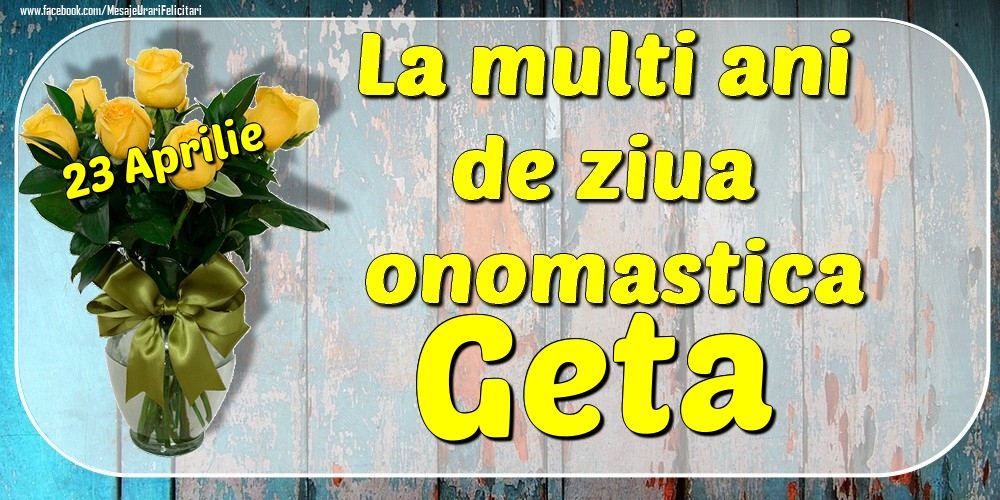 Felicitari de Ziua Numelui - Trandafiri | 23 Aprilie - La mulți ani de ziua onomastică Geta