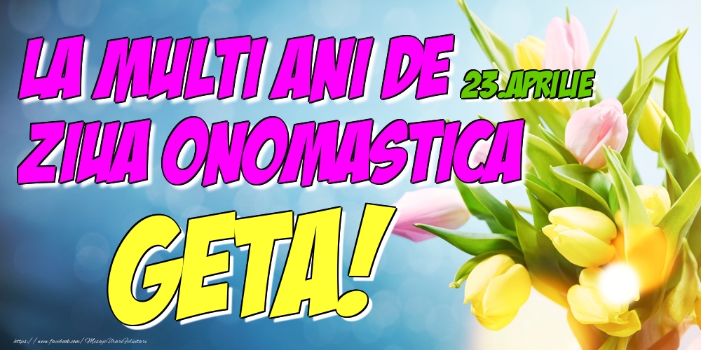  Felicitari de Ziua Numelui - Lalele | 23.Aprilie - La multi ani de ziua onomastica Geta!