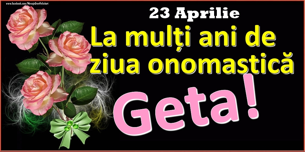 Felicitari de Ziua Numelui - La mulți ani de ziua onomastică Geta! - 23 Aprilie