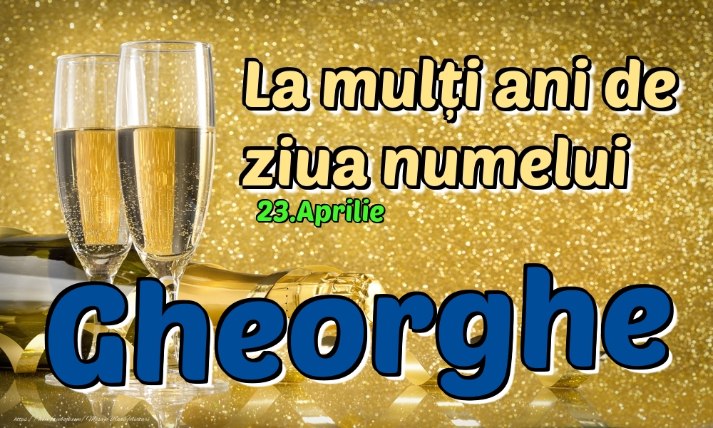 Felicitari de Ziua Numelui - 23.Aprilie - La mulți ani de ziua numelui Gheorghe!