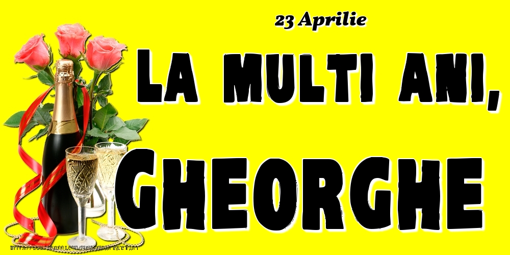 Felicitari de Ziua Numelui - Sampanie & Trandafiri | 23 Aprilie -La  mulți ani Gheorghe!