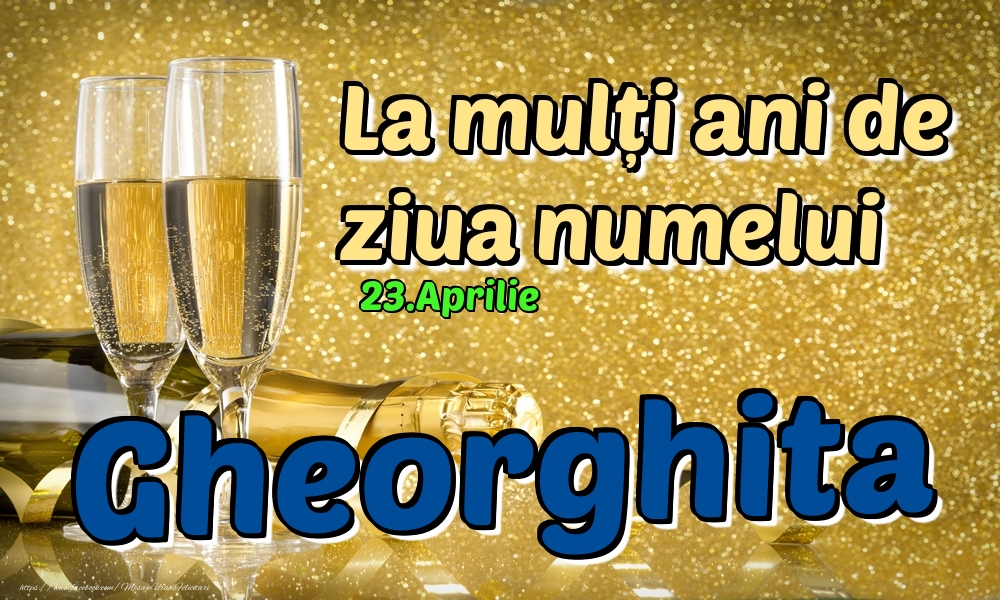 Felicitari de Ziua Numelui - 23.Aprilie - La mulți ani de ziua numelui Gheorghita!