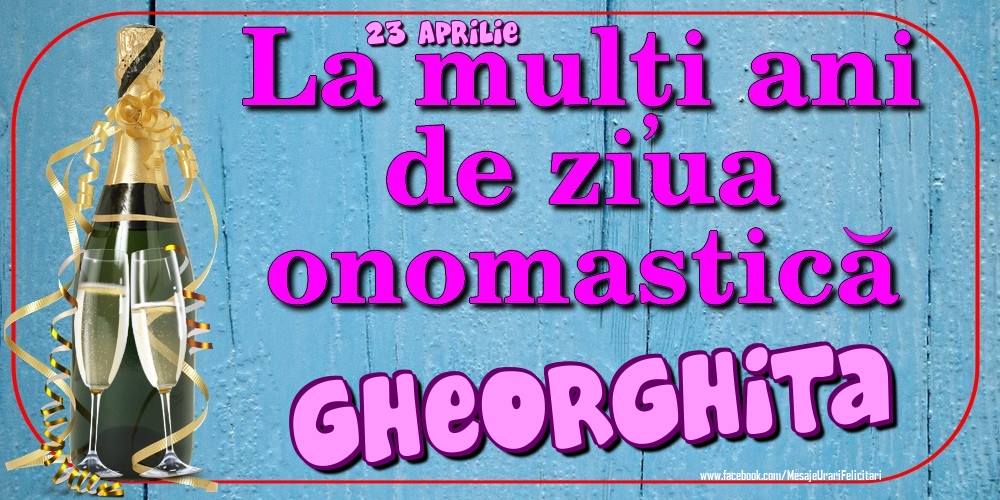 Felicitari de Ziua Numelui - 23 Aprilie - La mulți ani de ziua onomastică Gheorghita