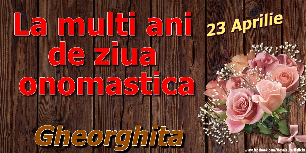 Felicitari de Ziua Numelui - Trandafiri | 23 Aprilie - La mulți ani de ziua onomastică Gheorghita