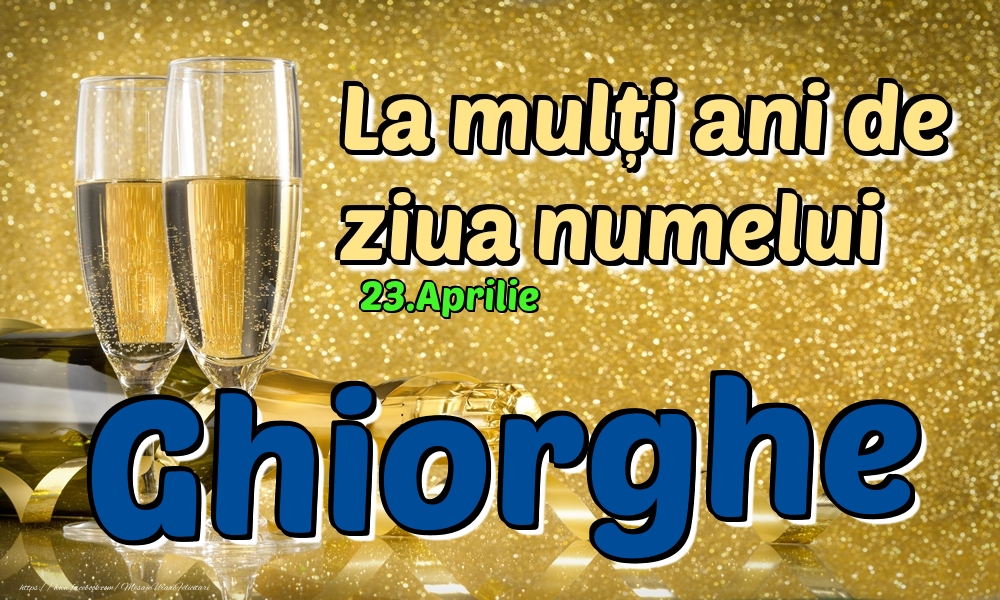 Felicitari de Ziua Numelui - 23.Aprilie - La mulți ani de ziua numelui Ghiorghe!