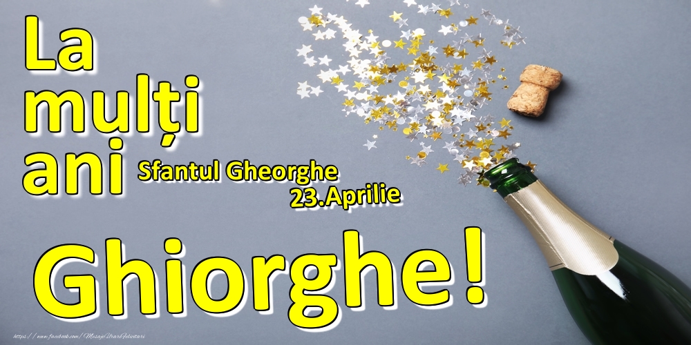 Felicitari de Ziua Numelui - Sampanie | 23.Aprilie - La mulți ani Ghiorghe!  - Sfantul Gheorghe