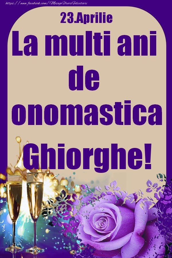 Felicitari de Ziua Numelui - 23.Aprilie - La multi ani de onomastica Ghiorghe!