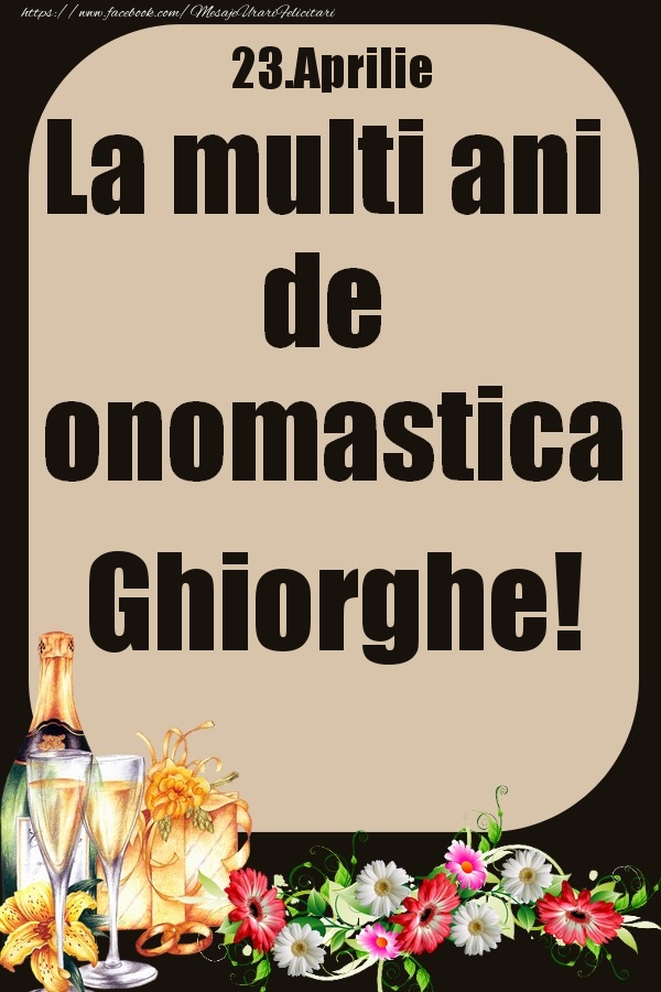 Felicitari de Ziua Numelui - 23.Aprilie - La multi ani de onomastica Ghiorghe!