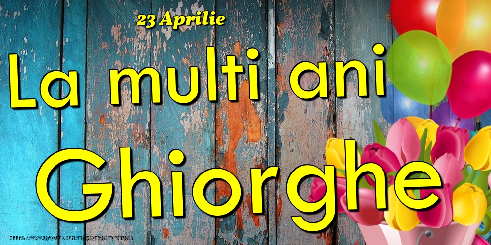 Felicitari de Ziua Numelui - 23 Aprilie - La multi ani Ghiorghe!