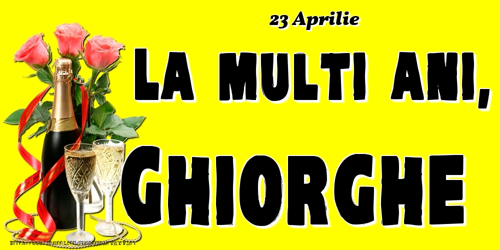 Felicitari de Ziua Numelui - Sampanie & Trandafiri | 23 Aprilie -La  mulți ani Ghiorghe!