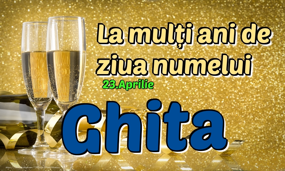 Felicitari de Ziua Numelui - Sampanie | 23.Aprilie - La mulți ani de ziua numelui Ghita!
