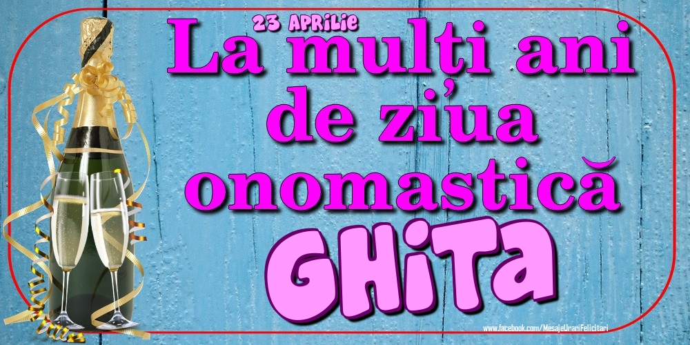Felicitari de Ziua Numelui - 23 Aprilie - La mulți ani de ziua onomastică Ghita
