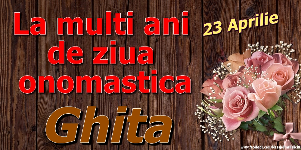 Felicitari de Ziua Numelui - Trandafiri | 23 Aprilie - La mulți ani de ziua onomastică Ghita