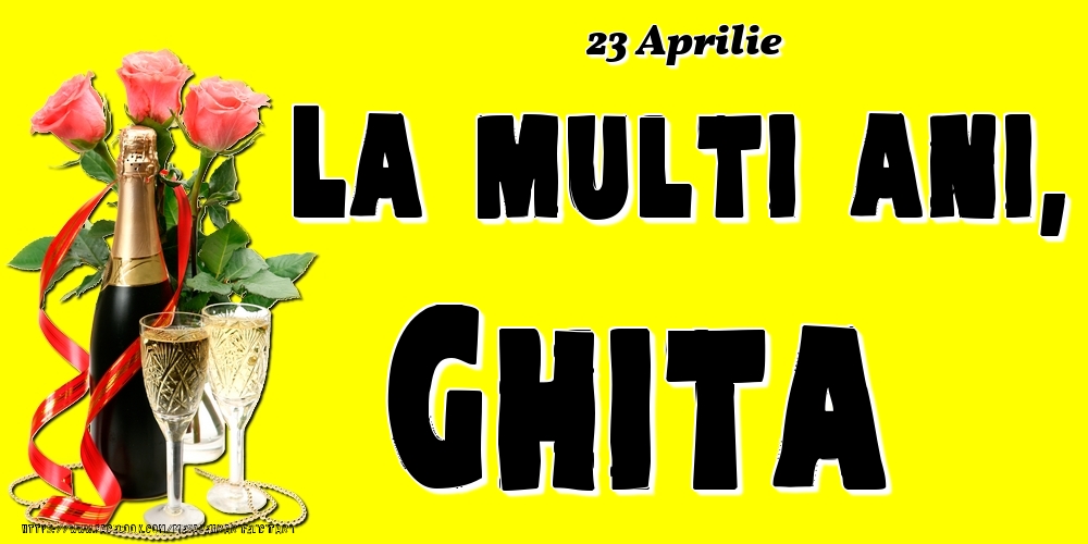 Felicitari de Ziua Numelui - Sampanie & Trandafiri | 23 Aprilie -La  mulți ani Ghita!