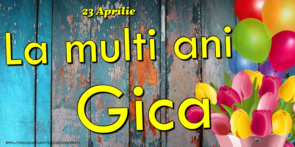 Felicitari de Ziua Numelui - Baloane & Lalele | 23 Aprilie - La multi ani Gica!