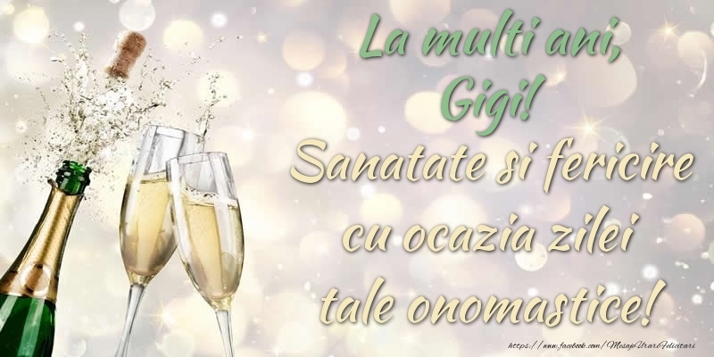 Felicitari de Ziua Numelui - Sampanie | La multi ani, Gigi! Sanatate, fericire cu ocazia zilei tale onomastice!