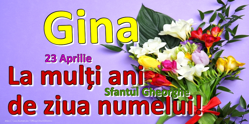Felicitari de Ziua Numelui - 23 Aprilie - Sfantul Gheorghe -  La mulți ani de ziua numelui Gina!