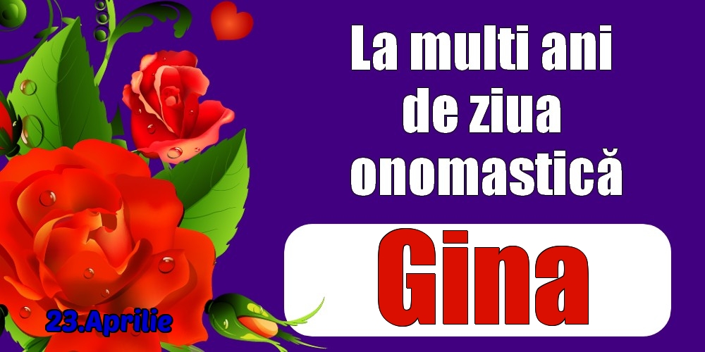 Felicitari de Ziua Numelui - 23.Aprilie - La mulți ani de ziua onomastică Gina!