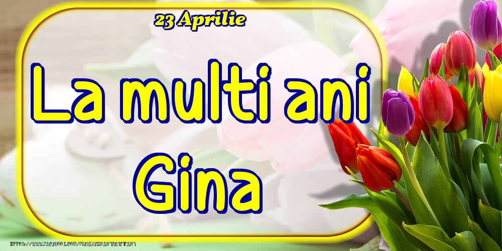 Felicitari de Ziua Numelui - 23 Aprilie -La  mulți ani Gina!